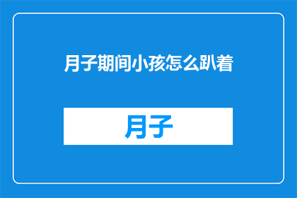 月子期间小孩怎么趴着(月子期间，如何正确让宝宝趴着？)
