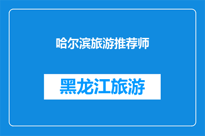 哈尔滨旅游推荐师(哈尔滨旅游推荐师：您是否已经准备好探索这座迷人的城市？)