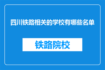 四川铁路相关的学校有哪些名单(四川铁路相关专业学校名单一览)