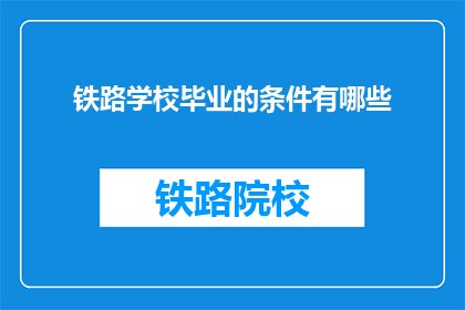 铁路学校毕业的条件有哪些(铁路学校毕业的条件是什么？)