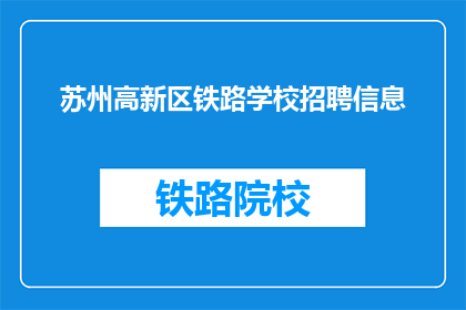 苏州高新区铁路学校招聘信息(苏州高新区铁路学校招聘信息，您了解吗？)