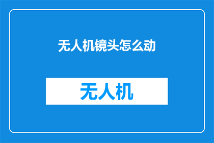 无人机镜头怎么动(无人机镜头如何灵活移动？)