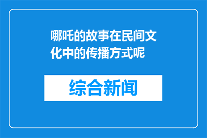 哪吒的故事在民间文化中的传播方式呢(哪吒的故事是如何在民间文化中传播的？)