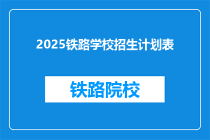 2025铁路学校招生计划表(2025年铁路学校招生计划表，你准备好了吗？)