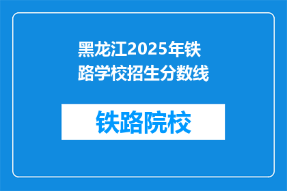 黑龙江2025年铁路学校招生分数线(黑龙江2025年铁路学校招生分数线是多少？)
