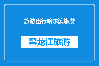 旅游出行哈尔滨旅游(哈尔滨旅游：探索这座冰雪之城的魅力吗？)