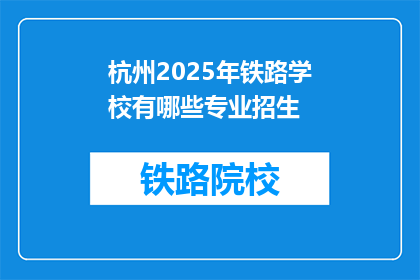 杭州2025年铁路学校有哪些专业招生(2025年杭州铁路学校将开设哪些专业进行招生？)