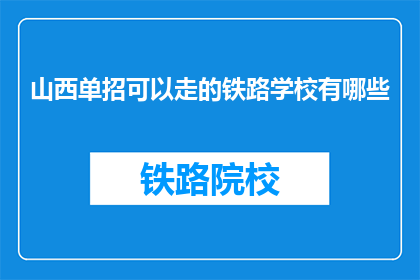 山西单招可以走的铁路学校有哪些(山西单招途径的铁路学校有哪些？)