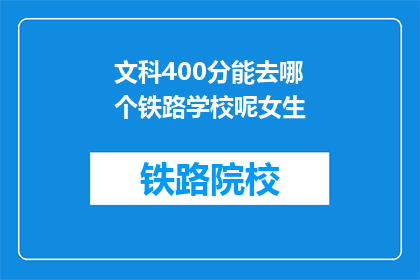 文科400分能去哪个铁路学校呢女生(文科400分能去哪所铁路学校？女生专选)