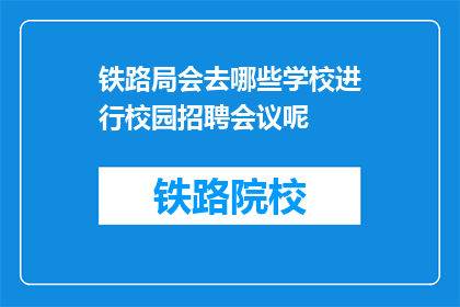 铁路局会去哪些学校进行校园招聘会议呢(铁路局将前往哪些学校举办校园招聘会？)