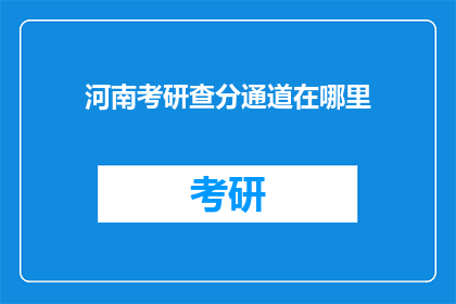 河南考研查分通道在哪里(河南考研成绩查询通道在哪里？)