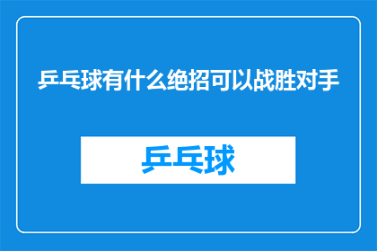 乒乓球有什么绝招可以战胜对手(乒乓球如何巧妙运用绝招战胜对手？)