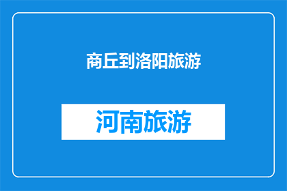 商丘到洛阳旅游(商丘到洛阳旅游，你体验过吗？)