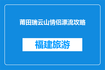 莆田瑞云山情侣漂流攻略(莆田瑞云山情侣漂流攻略：如何体验刺激的水上乐趣？)