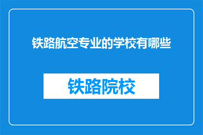 铁路航空专业的学校有哪些(哪些学校提供铁路航空专业教育？)