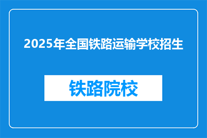 2025年全国铁路运输学校招生(2025年，全国铁路运输学校招生情况如何？)