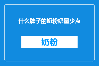什么牌子的奶粉奶量少点(您能推荐一下奶粉品牌吗？希望奶量适中)