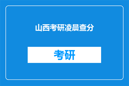 山西考研凌晨查分(山西考研成绩何时揭晓？)
