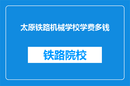 太原铁路机械学校学费多钱(太原铁路机械学校学费是多少？)