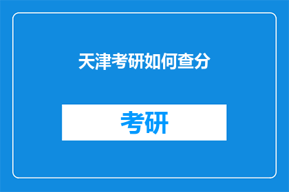 天津考研如何查分(如何查询天津考研成绩？)
