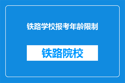 铁路学校报考年龄限制(铁路学校报考年龄限制是多少？)
