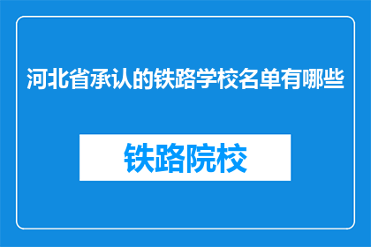 河北省承认的铁路学校名单有哪些(河北省有哪些铁路学校被官方承认？)
