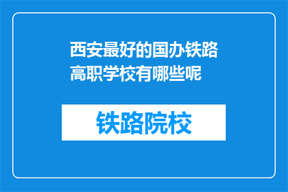 西安最好的国办铁路高职学校有哪些呢(西安最好的国办铁路高职学校有哪些？)