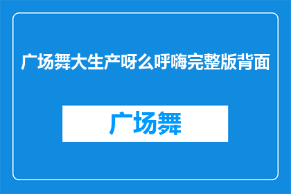 广场舞大生产呀么呼嗨完整版背面(广场舞大生产呀么呼嗨完整版背面是什么？)