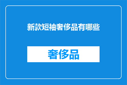 新款短袖奢侈品有哪些(新款短袖奢侈品有哪些？)