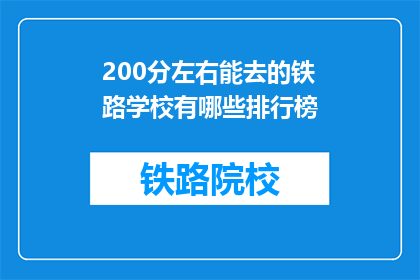 200分左右能去的铁路学校有哪些排行榜(哪些铁路学校在200分左右能去？)