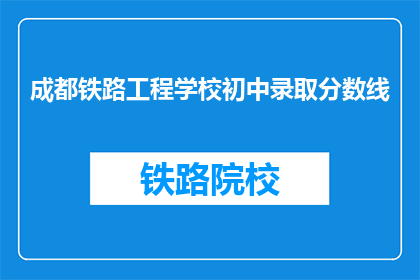 成都铁路工程学校初中录取分数线(成都铁路工程学校初中录取分数线是多少？)