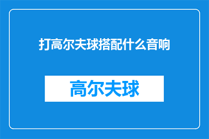 打高尔夫球搭配什么音响(打高尔夫球时，应该选择什么样的音响？)