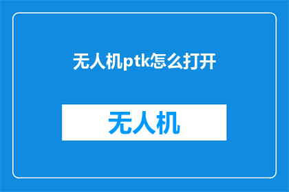 无人机ptk怎么打开(如何开启无人机的PTK功能？)