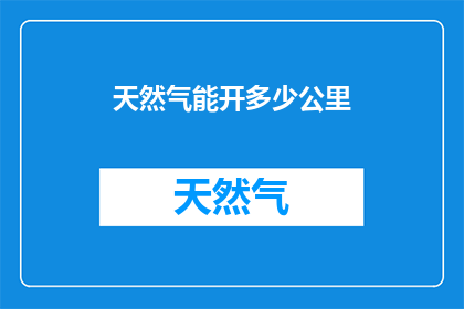 天然气能开多少公里(天然气能行驶多远？)
