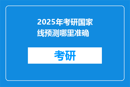 2025年考研国家线预测哪里准确(2025年考研国家线预测准确性在哪里？)