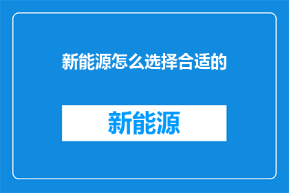 新能源怎么选择合适的(如何为新能源项目挑选合适的方案？)