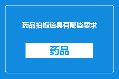 药品拍摄道具有哪些要求(药品拍摄道具有哪些要求？)