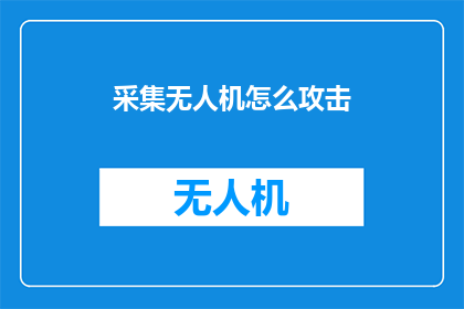 采集无人机怎么攻击(无人机攻击技术：如何采集数据？)