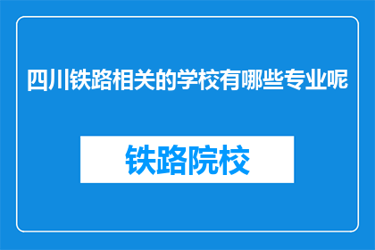 四川铁路相关的学校有哪些专业呢(四川铁路专业学校有哪些专业？)
