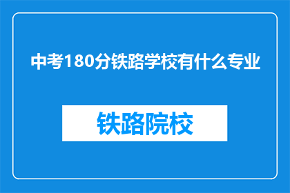 中考180分铁路学校有什么专业(中考180分能上铁路学校的专业有哪些？)