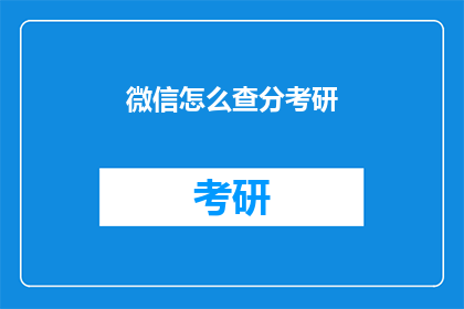 微信怎么查分考研(如何查询微信考研分数？)