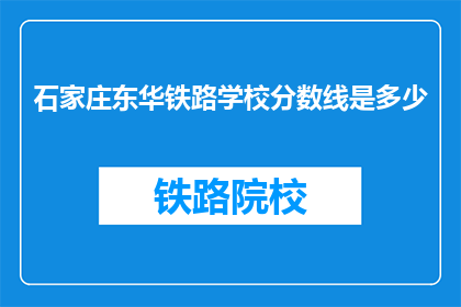 石家庄东华铁路学校分数线是多少(石家庄东华铁路学校录取分数线是多少？)