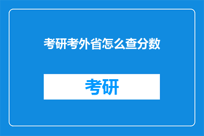 考研考外省怎么查分数(如何查询考研成绩？外省考生如何查看分数？)