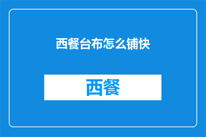 西餐台布怎么铺快(如何迅速完成西餐台布的铺设？)
