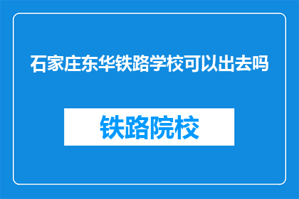石家庄东华铁路学校可以出去吗(石家庄东华铁路学校能否外出？)