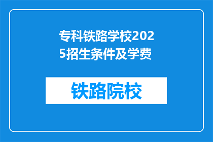 专科铁路学校2025招生条件及学费(2025年专科铁路学校招生条件及学费是什么？)