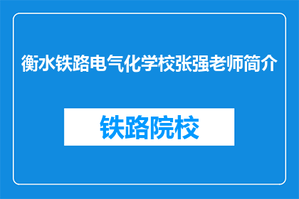 衡水铁路电气化学校张强老师简介(张强老师在衡水铁路电气化学校的身份是什么？)
