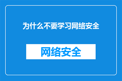 为什么不要学习网络安全(为何不宜投身网络安全学习？)