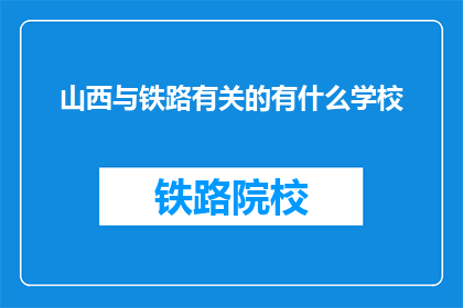 山西与铁路有关的有什么学校(山西地区有哪些与铁路相关的高等教育机构？)