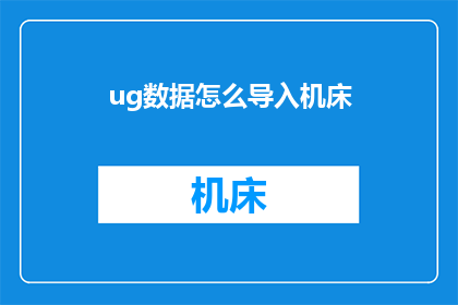 ug数据怎么导入机床(如何将UG数据导入机床？)